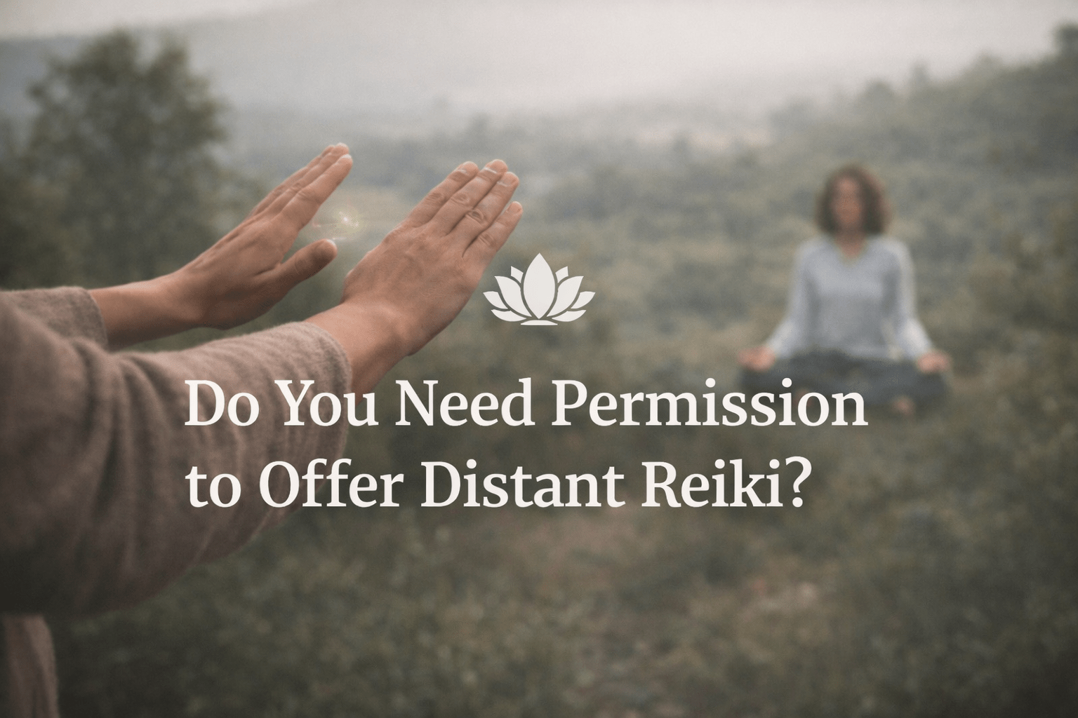 Someone doing distant Reiki with the words do you need permission to do distant reiki overlayed on top